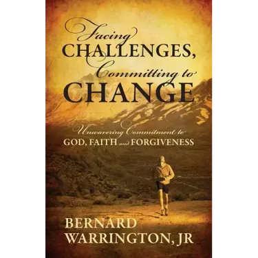 Facing Challenges, Committing to Change: Unwavering Committment to God, Faith and Forgiveness