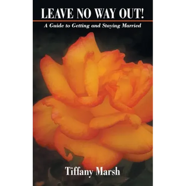 Leave No Way Out!: A Guide to Getting and Staying Married