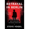 Betrayal in Berlin: The True Story of the Cold War's Most Audacious Espionage Operation