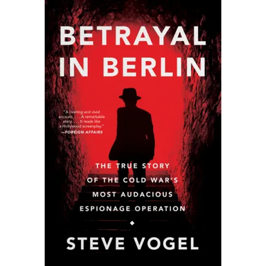 Betrayal in Berlin: The True Story of the Cold War's Most Audacious Espionage Operation