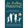 No-Problem Parenting(TM): Raising Your Kiddos With More Confidence and Less Fear