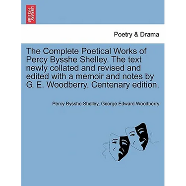 The Complete Poetical Works of Percy Bysshe Shelley. The text newly collated and revised and edited with a memoir and notes by G. E. Woodberry. Centen