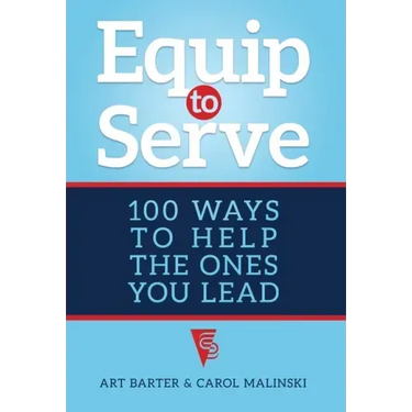 Equip to Serve: 100 Ways to Help the Ones You Lead