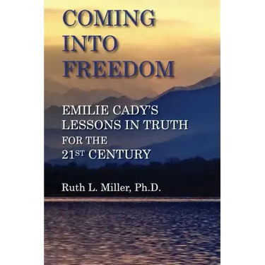 Coming Into Freedom--Emilie Cady's Lessons in Truth for the 21st Century