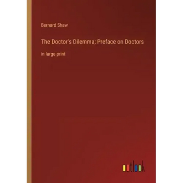 The Doctor's Dilemma; Preface on Doctors: in large print