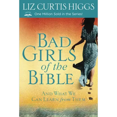 Bad Girls of the Bible: And What We Can Learn from Them