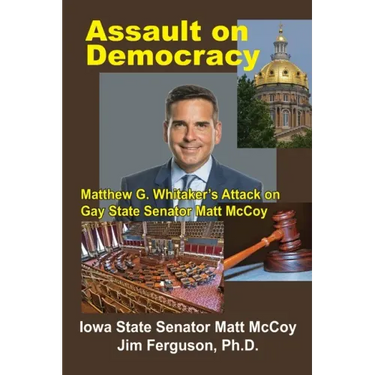 Assault on Democracy: Matthew Whitaker's Attack on Gay State Senator Matt McCoy