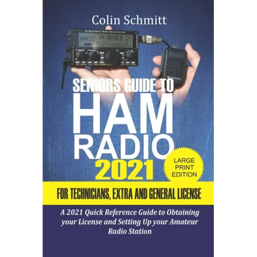 Seniors Guide to HAM Radio 2021 For Technicians, Extras and General License: A 2021 Quick Reference Guide to Obtaining License and Setting up your Ama