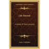 Life Eternal: A Series Of Four Lectures