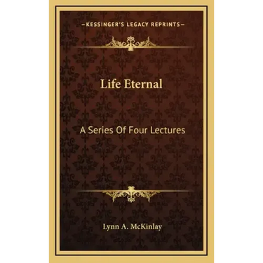Life Eternal: A Series Of Four Lectures
