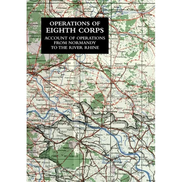 Operations of the Eighth Corps: Account Of Operations From Normandy To The River Rhine