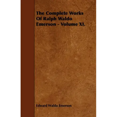 The Complete Works Of Ralph Waldo Emerson - Volume XI.