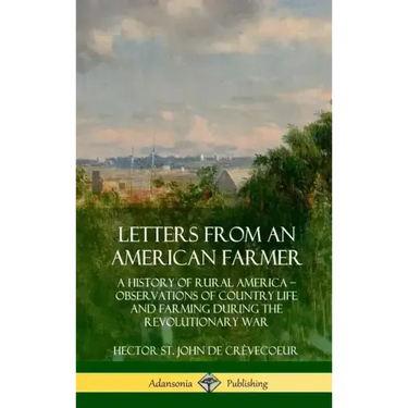Letters from an American Farmer: A History of Rural America, Observations of Country Life and Farming during the Revolutionary War (Hardcover)