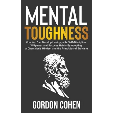 Mental Toughness: How You Can Develop Unstoppable Self-Discipline, Willpower and Success Habits By Adopting A Champion's Mindset and the
