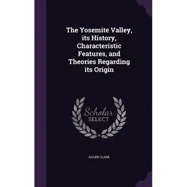 The Yosemite Valley, its History, Characteristic Features, and Theories Regarding its Origin