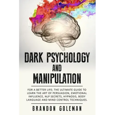 Dark Psychology and Manipulation: For a Better Life: The Ultimate Guide to Learning the Art of Persuasion, Emotional Influence, NLP Secrets, Hypnosis,