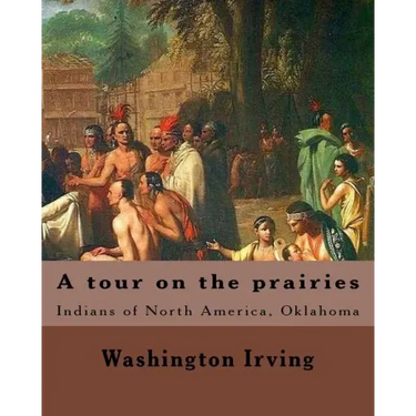 A tour on the prairies. By: Washington Irving: Indians of North America, Oklahoma