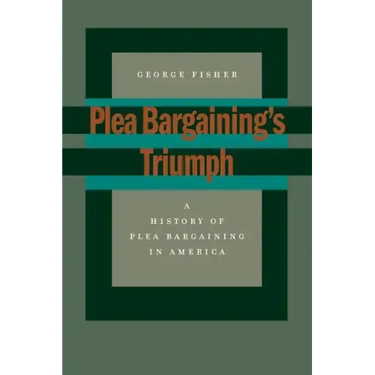 Plea Bargaining's Triumph: A History of Plea Bargaining in America