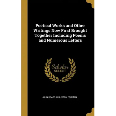 Poetical Works and Other Writings Now First Brought Together Including Poems and Numerous Letters