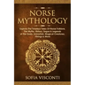 Norse Mythology: Explore The Timeless Tales Of Norse Folklore, The Myths, History, Sagas & Legends of The Gods, Immortals, Magical Crea