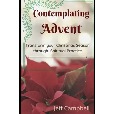 Contemplating Advent: Transform Your Christmas Season Through Spiritual Practice