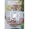 Welcome to Fatherhood: The Modern Man's Guide to Pregnancy, Childbirth, and Fatherhood.