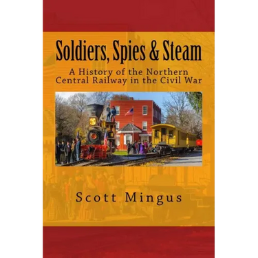Soldiers, Spies & Steam: A History of the Northern Central Railway in the Civil War