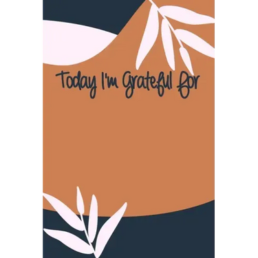 Today I'm Grateful For: A 90 days challenge to help you be more grateful for what you have