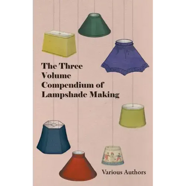 The Three Volume Compendium of Lampshade Making