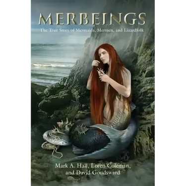 Merbeings: The True Story of Mermaids, Mermen, and Lizardfolk