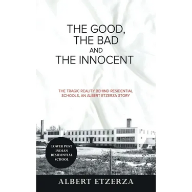The Good, the Bad and the Innocent: The Tragic Reality Behind Residential Schools, an Albert Etzerza Story