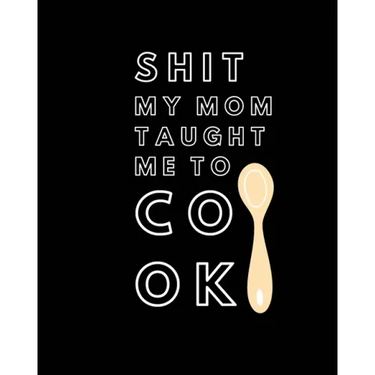 Shit My Mom Taught Me to Cook: Recipe Collection Book