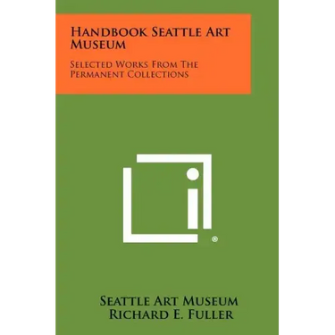 Handbook Seattle Art Museum: Selected Works From The Permanent Collections