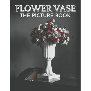 Flower Vase: The Picture Book of Beautiful Flower Vase Great Gift for Dementia, Seniors, Alzheimer & Parkinson.