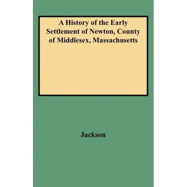 History of the Early Settlement of Newton, County of Middlesex, Massachusetts
