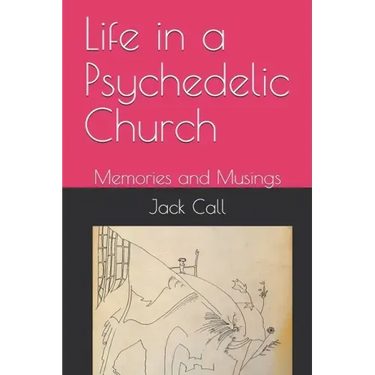 Life in a Psychedelic Church: Memories and Musings