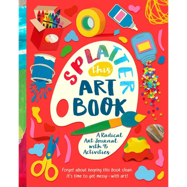 Splatter This Art Book!: A Radical Journal with 45 Activities