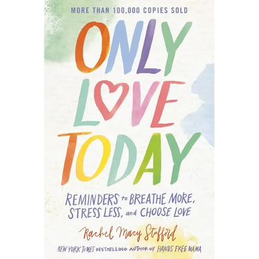 Only Love Today: Reminders to Breathe More, Stress Less, and Choose Love