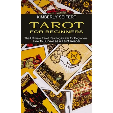 Tarot for Beginners: The Ultimate Tarot Reading Guide for Beginners (How to Survive as a Tarot Reader)