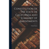 Constitution of the State of California and Summary of Amendments
