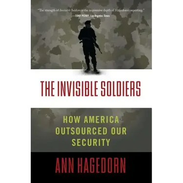 Invisible Soldiers: How America Outsourced Our Security
