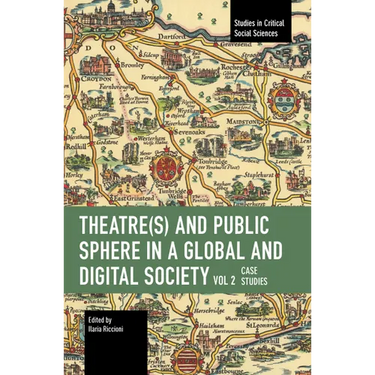 Theater(s) and Public Sphere in a Global and Digital Society, Volume 2: Case Studies