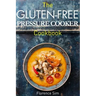 The Gluten-Free Pressure Cooker Cookbook: Quick, Easy and Delicious Recipes to Save YOU Time and Money