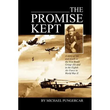 The Promise Kept: A story of life and death in the 91st Bomb Group (H) and in the Eighth Air Force in World War II
