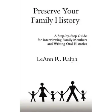 Preserve Your Family History: A Step-By-Step Guide for Interviewing Family Members and Writing Oral Histories