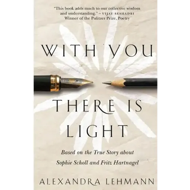 With You There Is Light: Based on the True Story about Sophie Scholl and Fritz Hartnagel