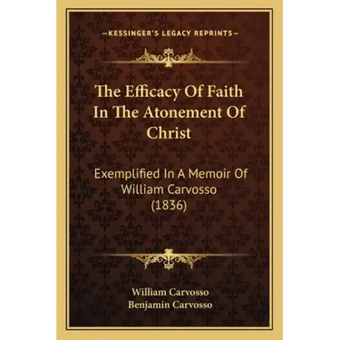 The Efficacy Of Faith In The Atonement Of Christ: Exemplified In A Memoir Of William Carvosso (1836)