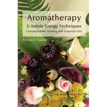 Aromatherapy & Subtle Energy Techniques: Compassionate Healing with Essential Oils, Revised & Updated