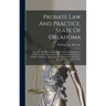 Probate Law And Practice, State Of Oklahoma: A Treatise On The Following And Other Kindred Subjects: Jurisdiction Of Courts, Infancy, Dependent And De