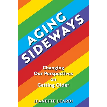 Aging Sideways: Changing Our Perspectives on Getting Older